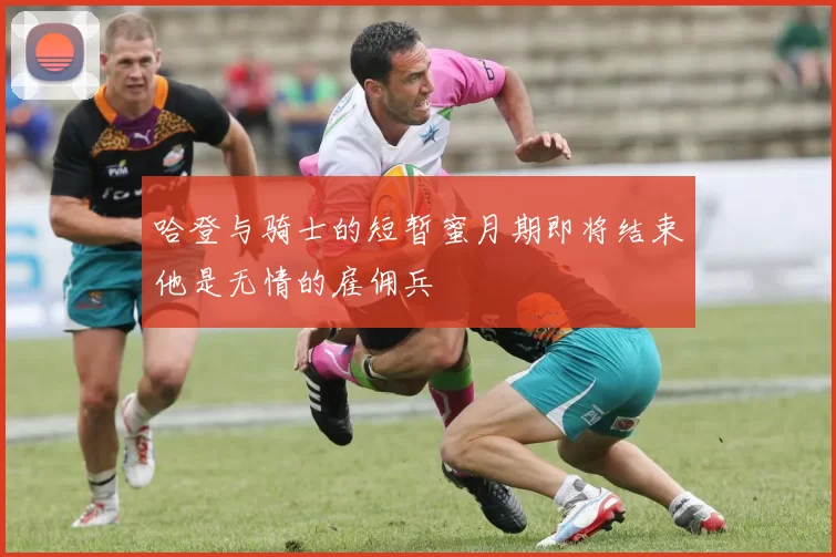 哈登与骑士的短暂蜜月期即将结束他是无情的雇佣兵